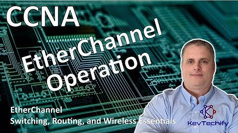 EtherChannel Operation - EtherChannel- Switch, Route, and Wireless Essen- CCNA - KevTechify | vid 20