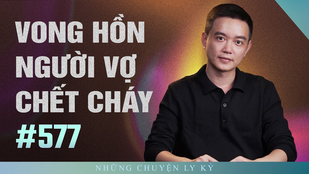 NGƯỜI VỢ TỬ NẠN TRONG ĐÁM CHÁY TRỞ VỀ ĐÒI CHỒNG - Chuyện tâm linh Nguyễn Huy kể #577
