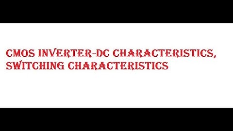 CMOS INVERTER- DC Characteristics ,Switching characteristics