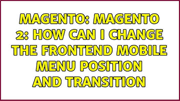 Magento: Magento 2: How can I change the frontend mobile menu position and transition
