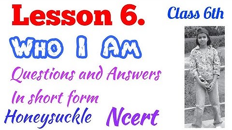 Lesson 6, Who I Am, questions and answers in short form, class 6th. NCERT, honeysuckle.