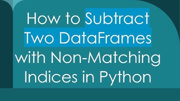 How to Subtract Two DataFrames with Non-Matching Indices in Python