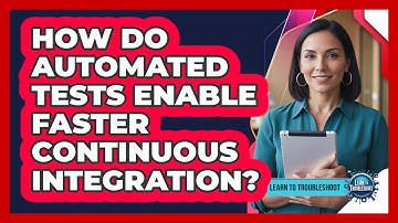 How Do Automated Tests Enable Faster Continuous Integration?