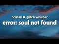 Odetari Glitch Whisper ERROR SOUL NOT FOUND 304 Lyrics