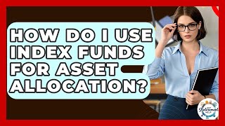 How Do I Use Index Funds For Asset Allocation? - Get Retirement Help
