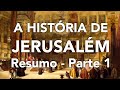 A História de Jerusalém - Resumo - Parte 1