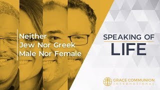 Speaking Of Life | Neither Jew Nor Greek Male Nor Female