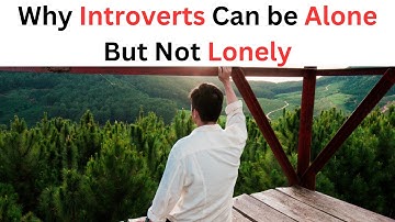 The Psychological Reason Why Introverts Can be Alone But Not Lonely