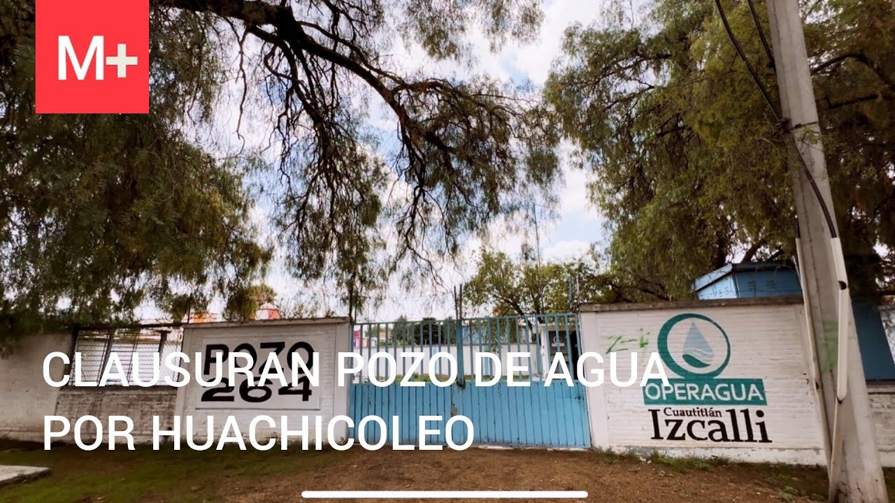 Clausuran pozo de agua en Cuautitlán Izcalli, Edomex, por huachicoleo ...