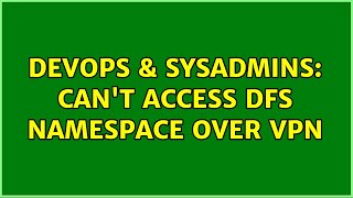 DevOps & SysAdmins: Can't access dfs namespace over vpn