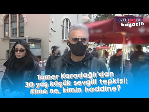 Tamer Karadağlı’dan 30 yaş küçük sevgili tepkisi