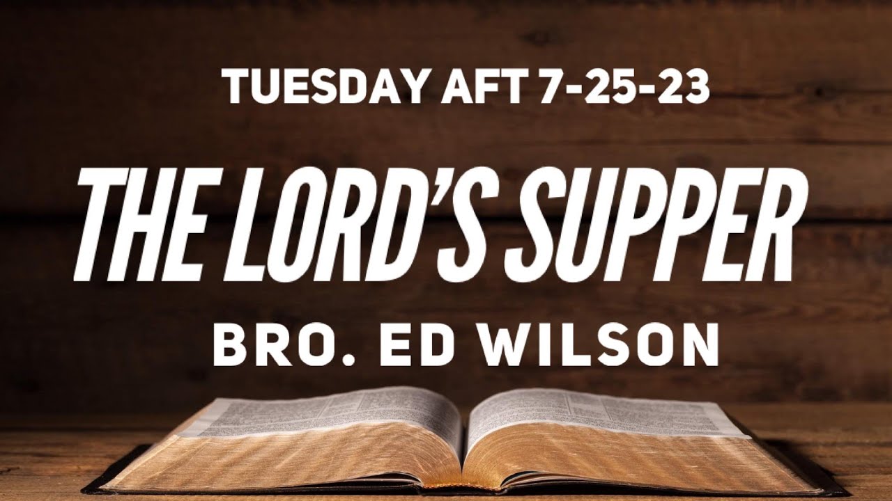 Tuesday AFT 7-25-23 | The Lord's Supper | Bro. Ed Wilson