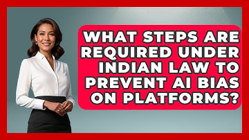 What Steps Are Required Under Indian Law To Prevent AI Bias On Platforms?