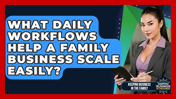 What Daily Workflows Help A Family Business Scale Easily? - Keeping Business In The Family