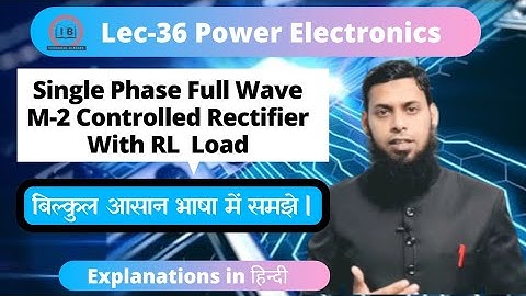 Lec- 36 |Single Phase Full wave M 2 converter with RL Load | Power Electronics| PE | in Hindi |