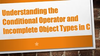 Understanding the Conditional Operator and Incomplete Object Types in C