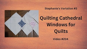 #204  Tutorial-Variation #3  Cathedral Windows for Quilts Hand and/or Machine Stitching