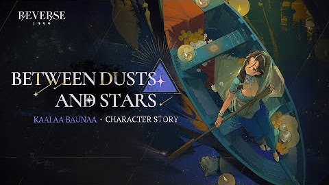 Between Dusts and Stars | Kaalaa Baunaa Character Story | Reverse: 1999 | Full Story