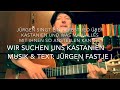 Wir Suchen Uns Kastanien Text Musik Jürgen Fastje Hier Die Weltpremiere Von Jürgen Fastje