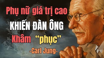 Cách Phụ Nữ Giá Trị Cao Vượt Qua Mọi Thử Thách Tinh Tế Của Đàn Ông | Carl Jung