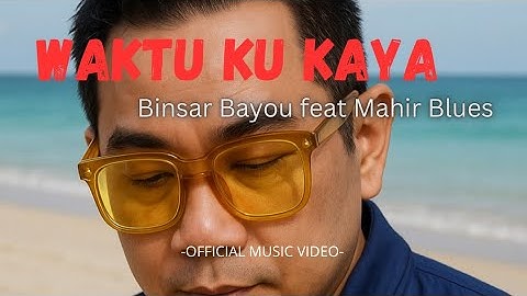 WAKTU KU KAYA -BINSAR BAYOU Feat MAHIR BLUES (OFFICIAL MUSIC VIDEO )