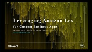 AWS re:Invent 2017: Leverage Amazon Lex for Custom Business Apps in Minutes! (DEM30)