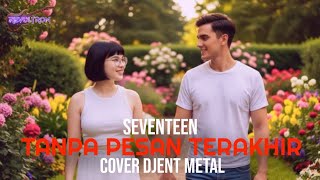 TANPA PESAN TERAKHIR - SEVENTEEN || COVER DJENT METAL By REVOLTRON