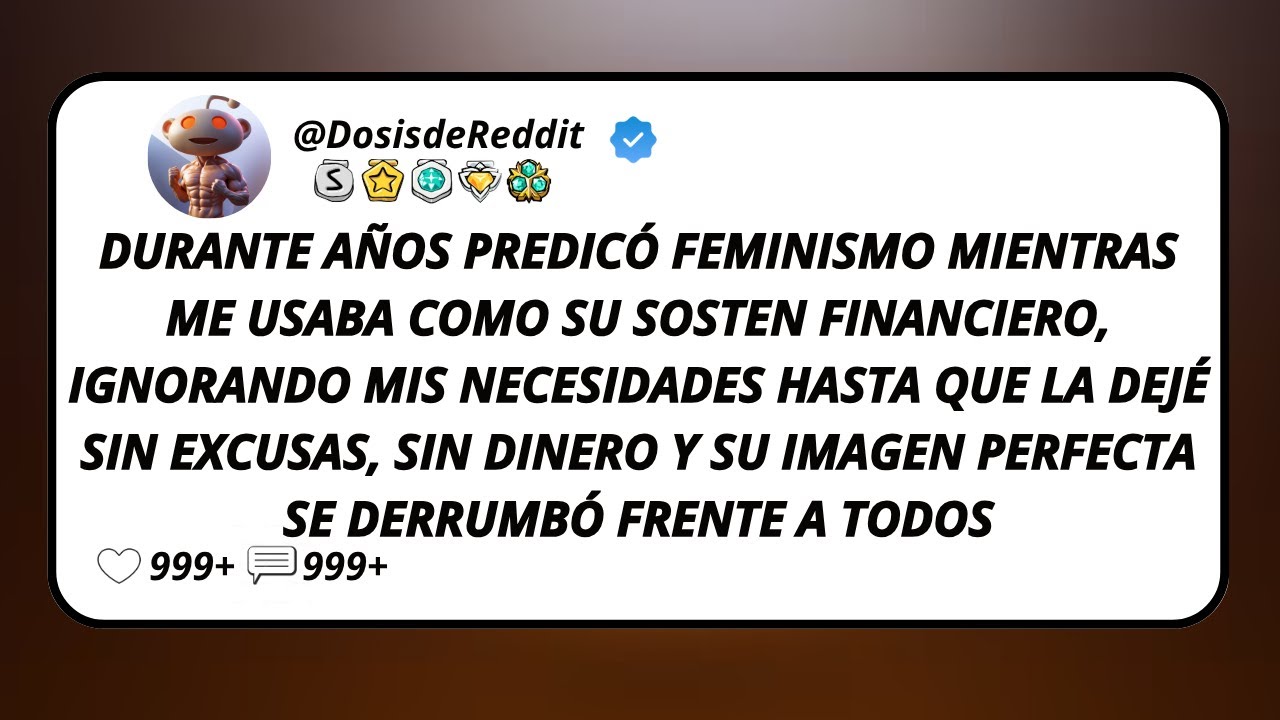 Durante Años Predicó Feminismo Mientras Me Usaba Como Su Sosten Financiero, Ignorando Mis...