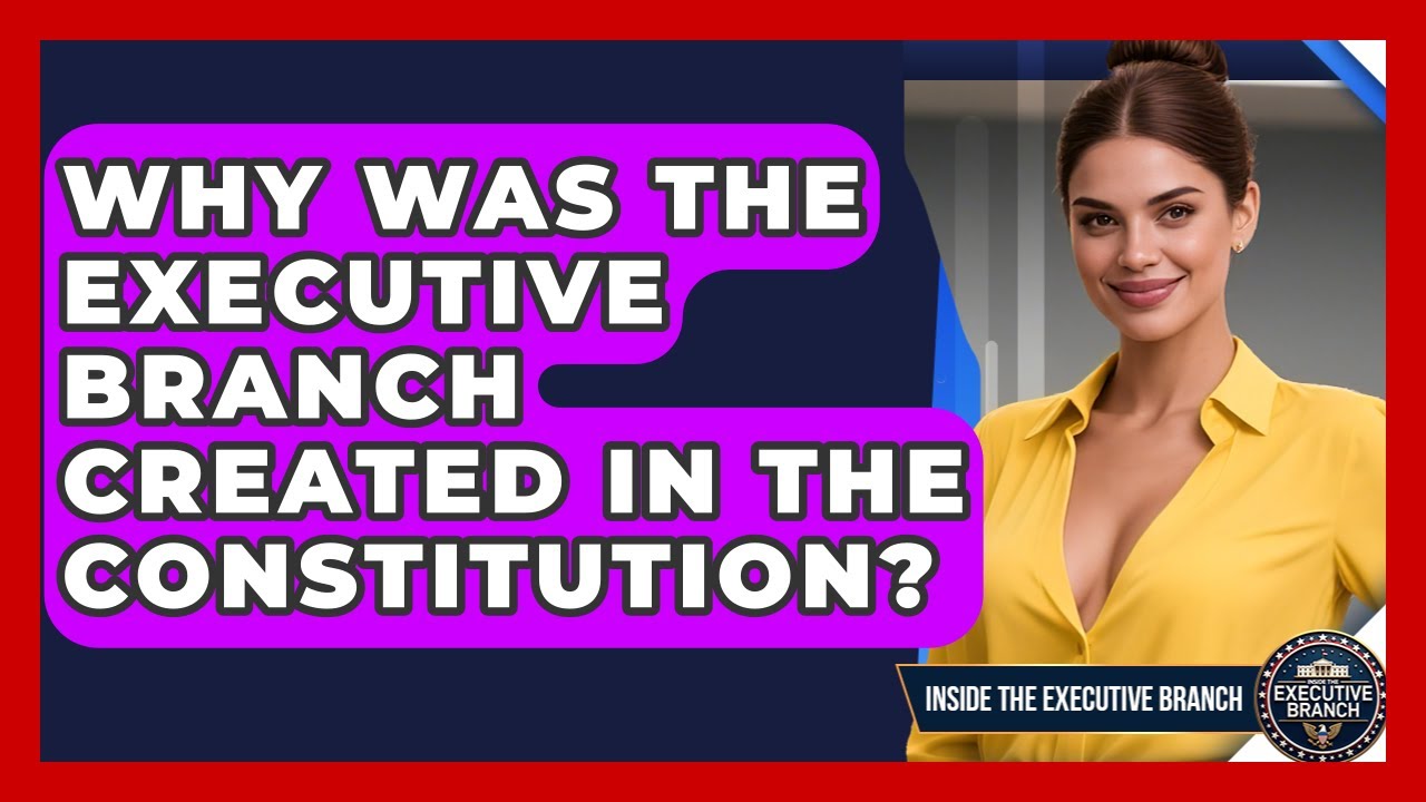 Why Was the Executive Branch Created in the Constitution? - Inside the Executive Branch