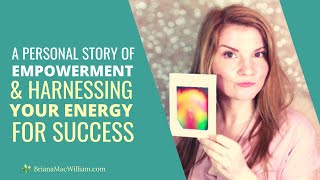 A Personal Story of Empowerment and Harnessing Your Energy for Success