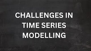 CHALLENGES WITH TIME SERIES MODELLING