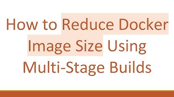 How to Reduce Docker Image Size Using Multi-Stage Builds