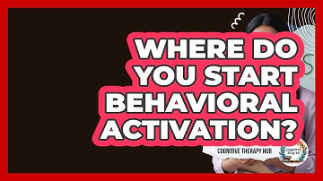 Where Do You Start Behavioral Activation? - Cognitive Therapy Hub