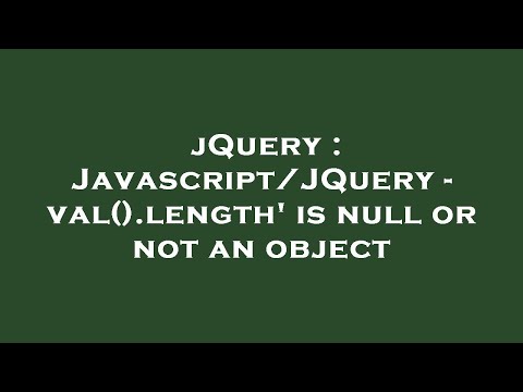 jQuery : Javascript/JQuery - val().length' is null or not an object