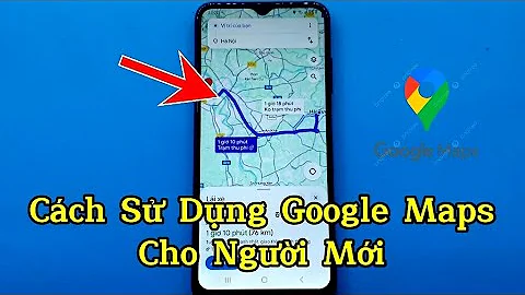 Cách sử dụng google maps cho người mới - How to use google maps for beginners