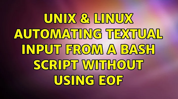 Unix & Linux: Automating textual input from a bash script without using EOF (3 Solutions!!)