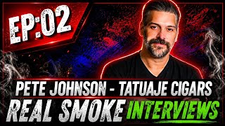 Pete Johnson of Tatuaje Cigars | Real Smoke Interviews Ep. 02 (From Ep. 30)