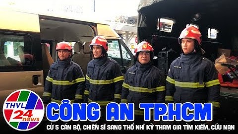 Công an TP.HCM cử 5 cán bộ, chiến sĩ sang Thổ Nhĩ Kỳ tham gia tìm kiếm, cứu nạn