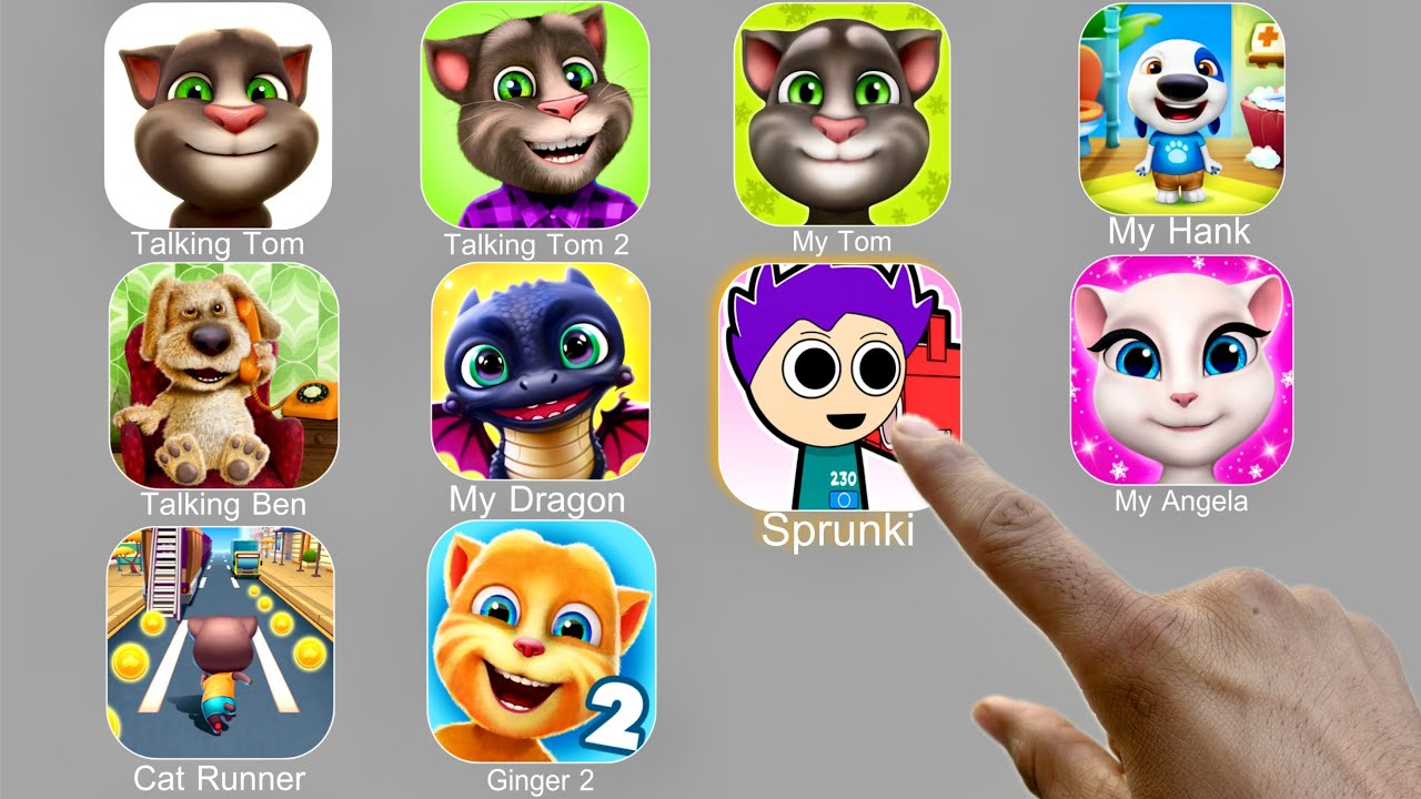 Talking Tom,My Dragon,Sprunki Music,My Angela,Cat Runner,Talking Ginger 2,My Tom,My Hank,Talking Ben
