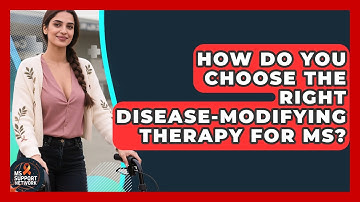 How Do You Choose the Right Disease-Modifying Therapy for MS? | MS Support Network