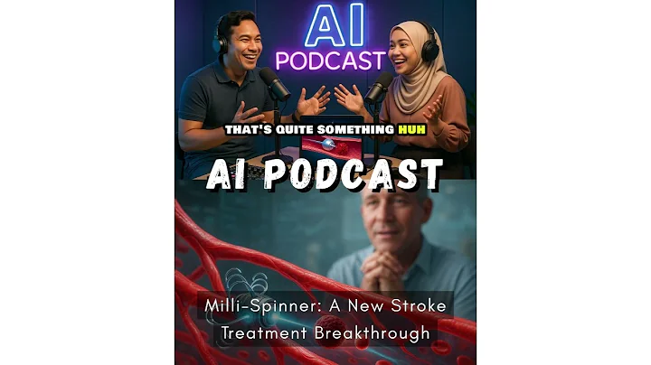 AI PODCAST | Milli-Spinner: A New Stroke Treatment Breakthrough.