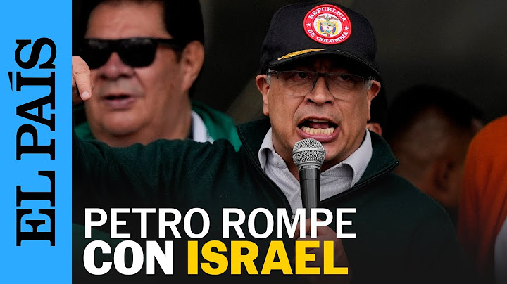 COLOMBIA | Gustavo Petro rompe relaciones con Israel | EL PAÍS