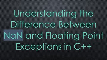 Understanding the Difference Between NaN and Floating Point Exceptions in C+ +