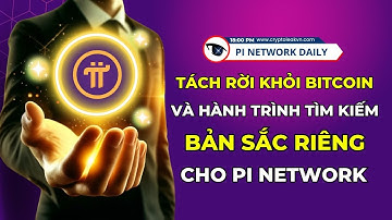 Tách Rời Khỏi Bitcoin và Hành Trình Tìm Kiếm Bản Sắc Riêng Cho Pi Network