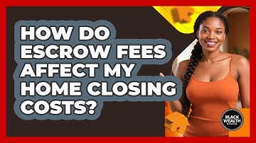How Do Escrow Fees Affect My Home Closing Costs? - Black Wealth Estates