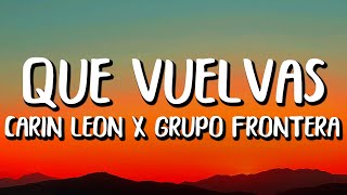 Carin Leon x Grupo Frontera - Que Vuelvas (Letra/Lyrics)