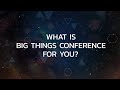 Interview to big things 2019 speakers  what is big things conference for you