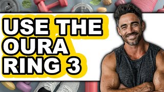 How to Use the Oura Ring 3 (New 2025) for Better Sleep Tracking