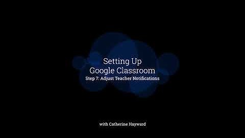 Step 7: Adjusting Teacher Notifications in Google Classroom