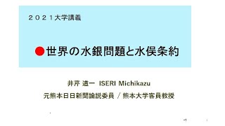 「世界の水銀問題と水俣条約」大学講義　井芹道一　熊本大学客員教授　2021  Michikazu Iseri